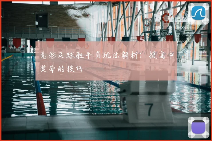 竞彩足球胜平负玩法解析：提高中奖率的技巧
