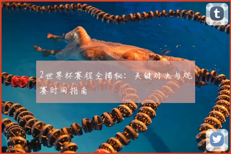 2世界杯赛程全揭秘：关键对决与观赛时间指南