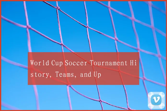 World Cup Soccer Tournament History, Teams, and Up